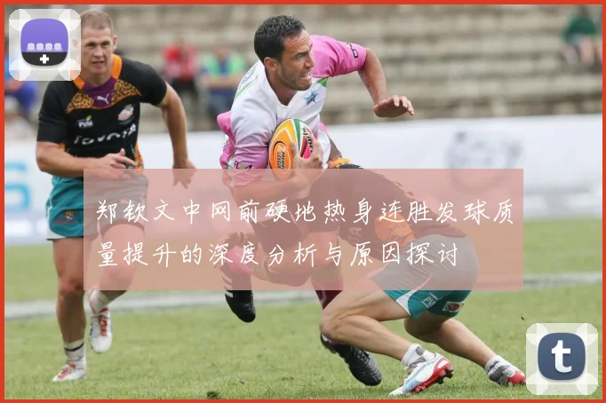 郑钦文中网前硬地热身连胜发球质量提升的深度分析与原因探讨
