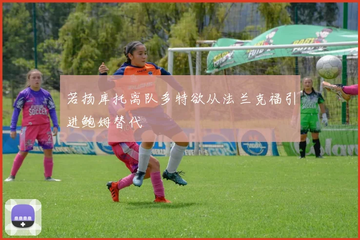 若扬库托离队多特欲从法兰克福引进鲍姆替代