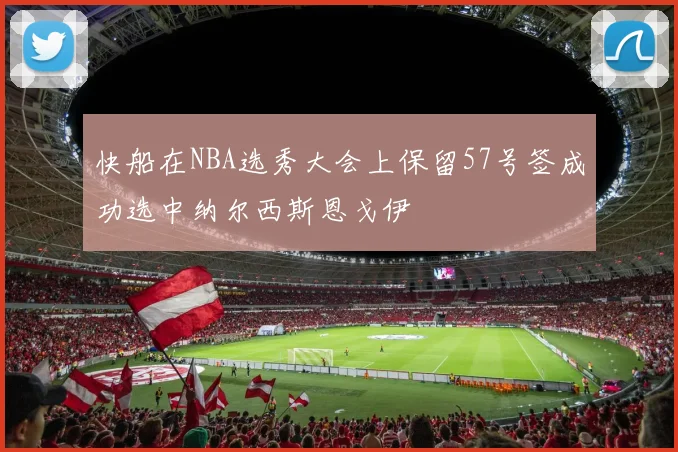 快船在NBA选秀大会上保留57号签成功选中纳尔西斯恩戈伊